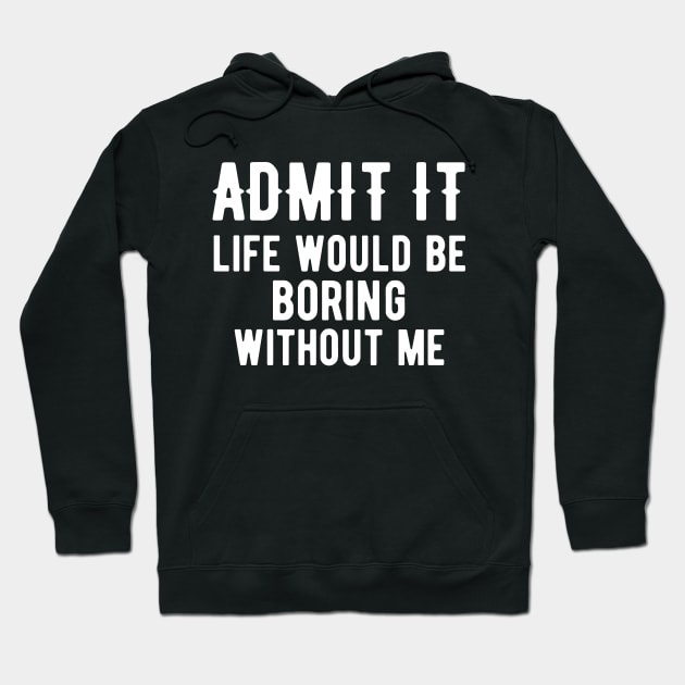 Admit It Life Would Be Boring Without Me Hoodie by Little Designer